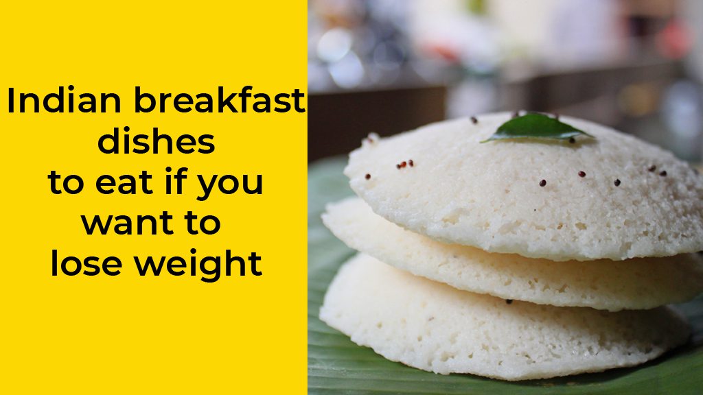 Indian breakfast dishes to eat if you want to lose weight
