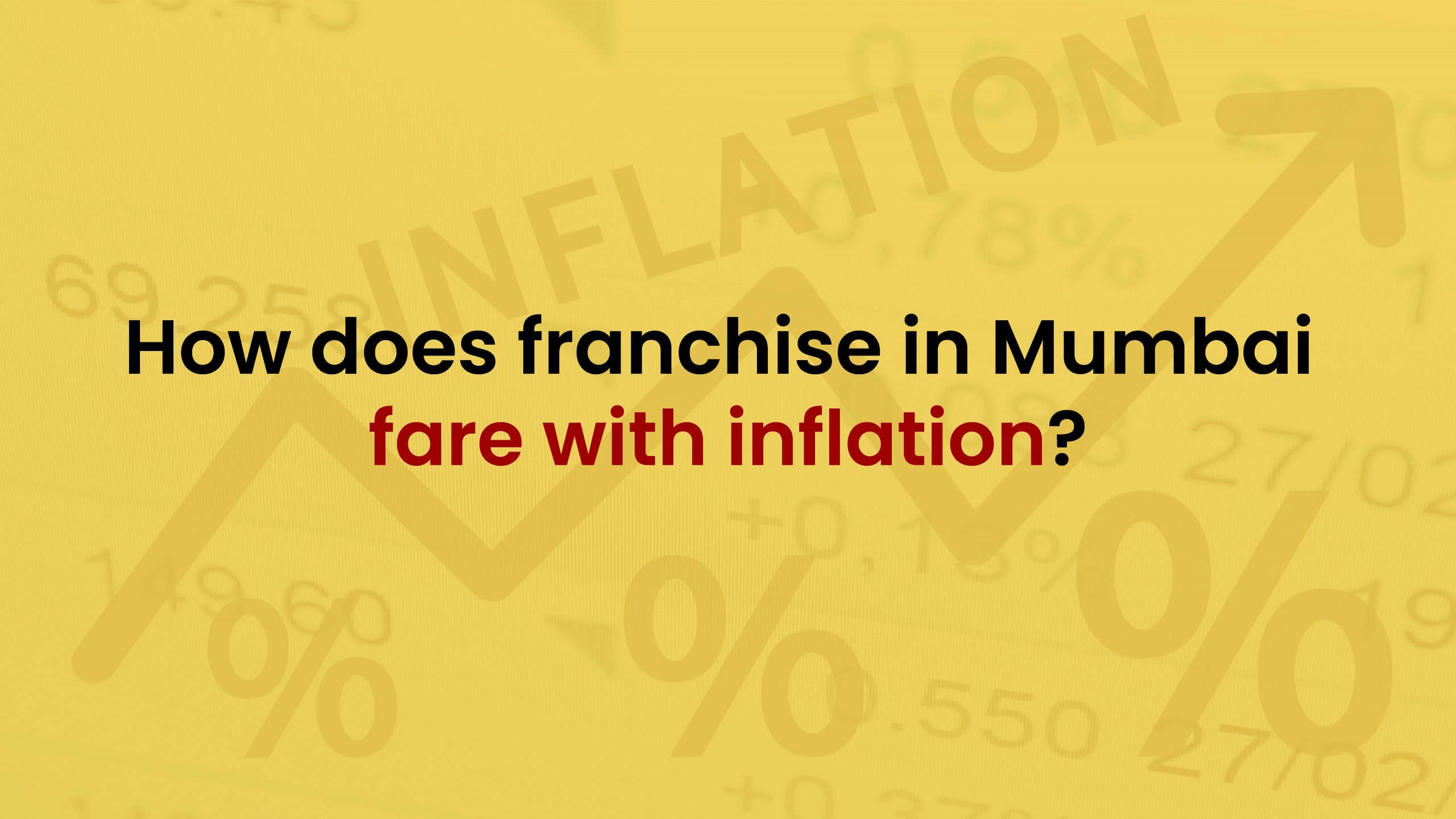 How does franchise in Mumbai fare with inflation?