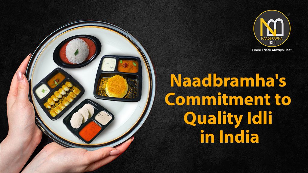 Naadbramha’s Commitment to Quality Idli in India