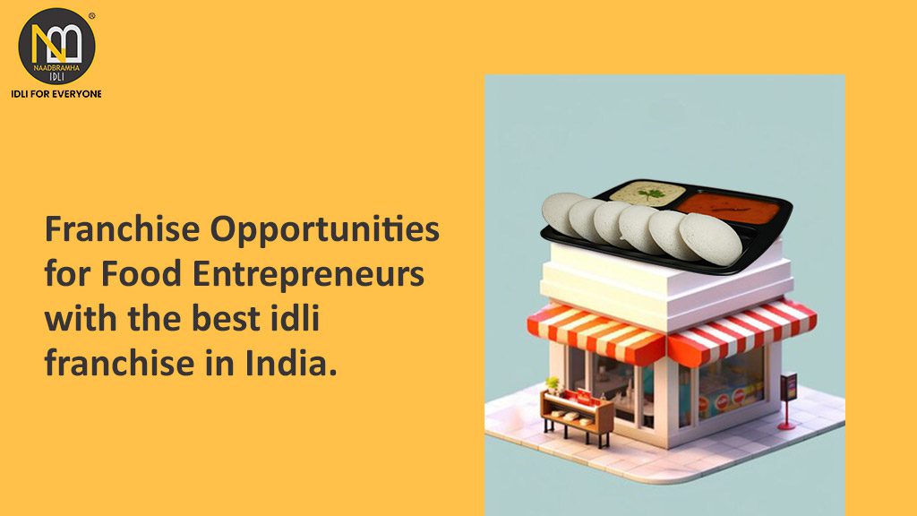 Franchise Opportunities for Food Entrepreneurs with the best idli franchise in India