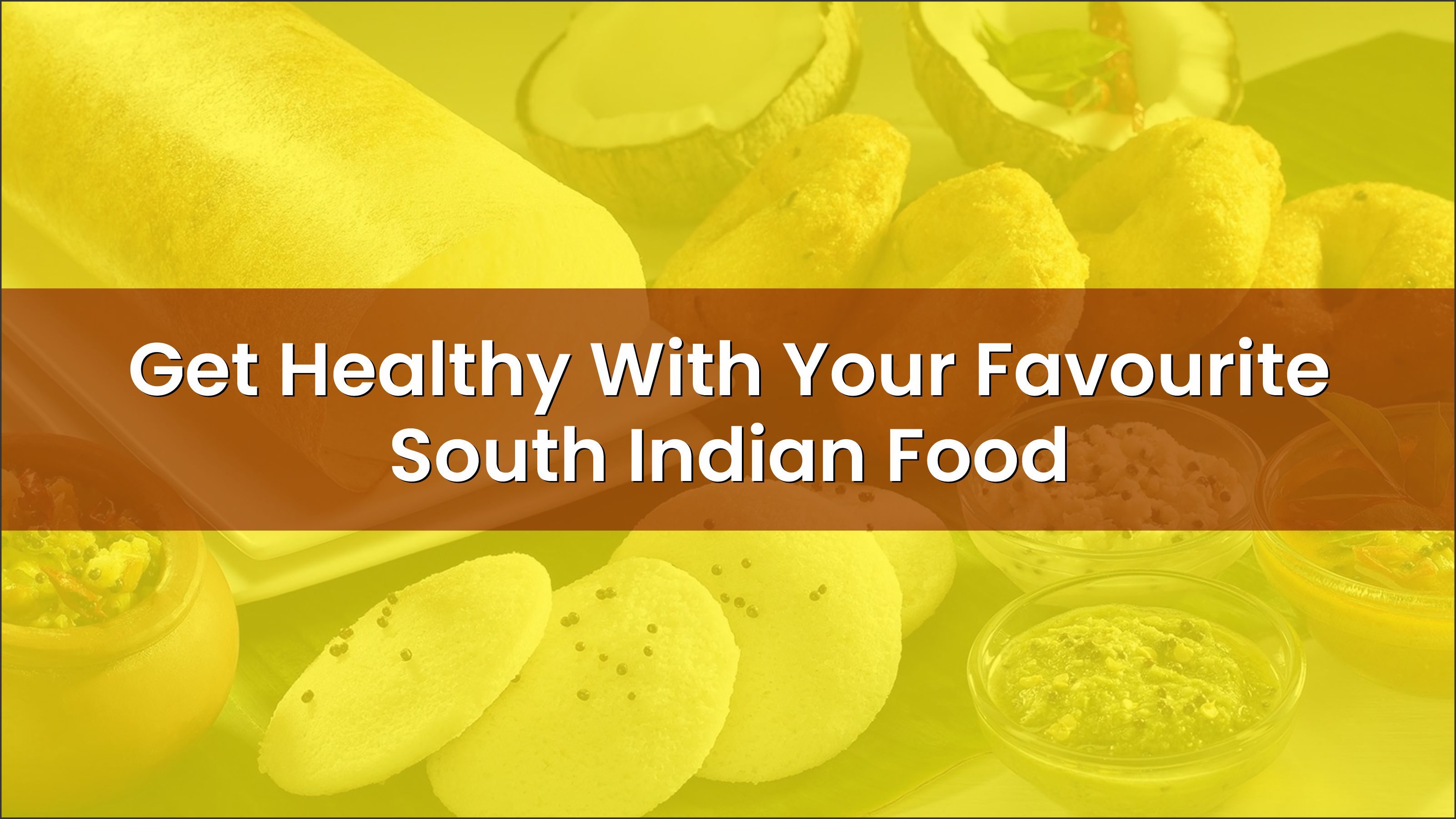 Get Healthy With Your Favourite South Indian Food
