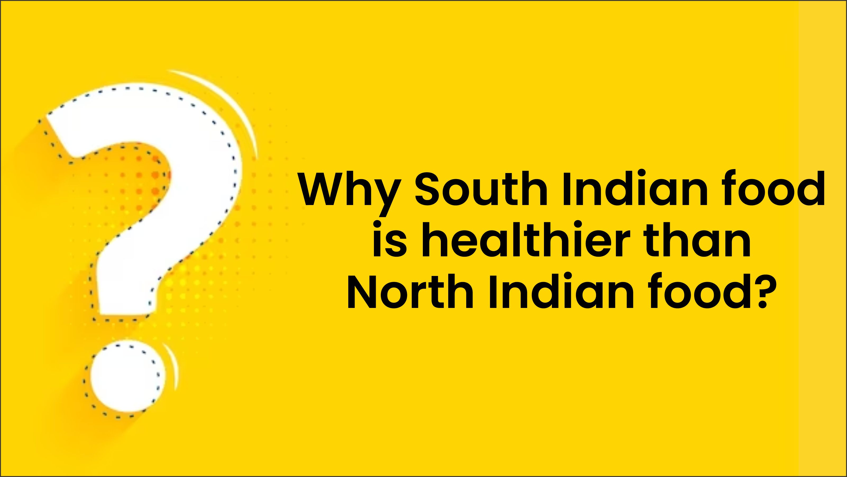 Why South Indian food is healthier than North Indian food?