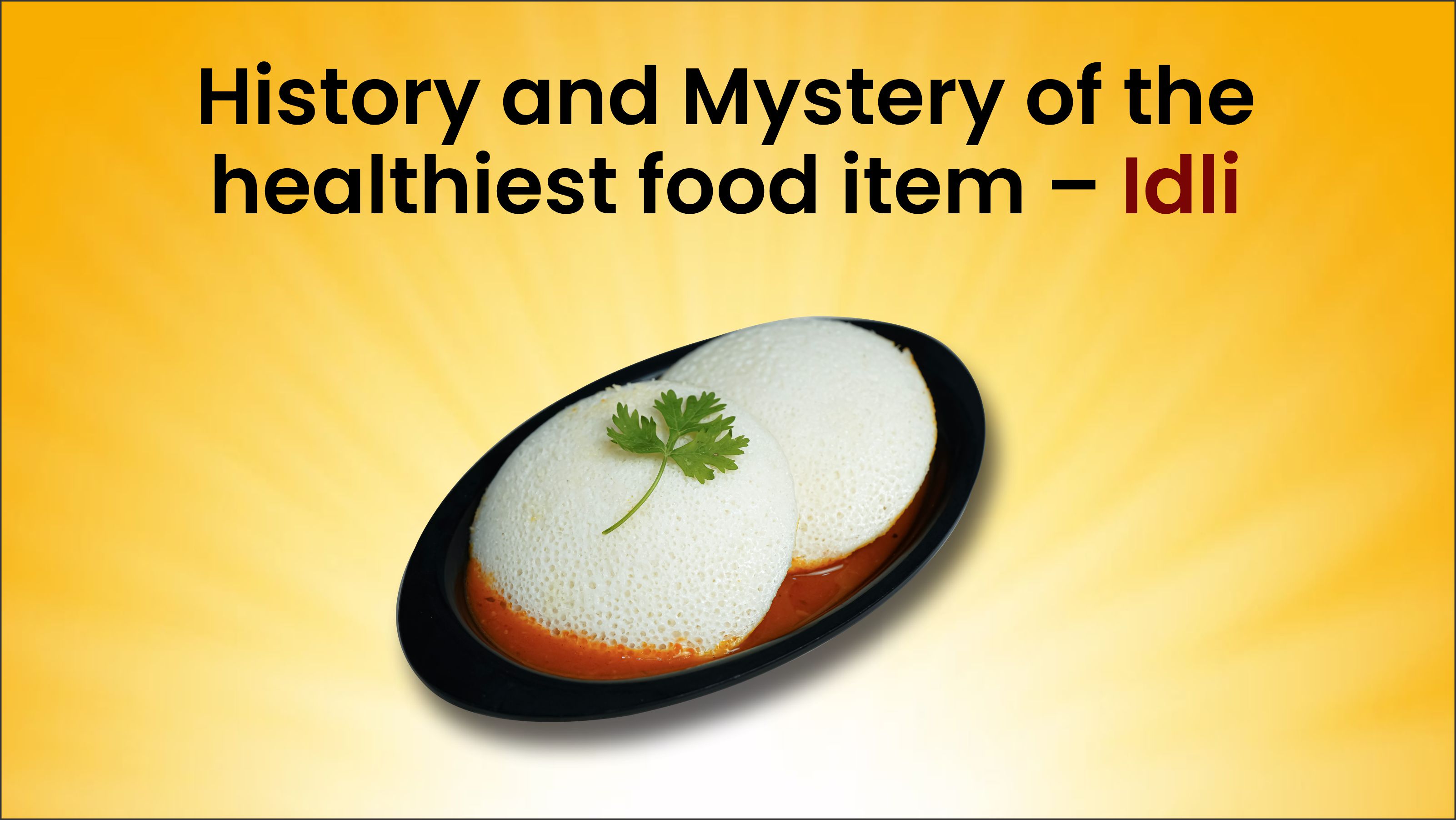 History and Mystery of the healthiest food item – Idli
