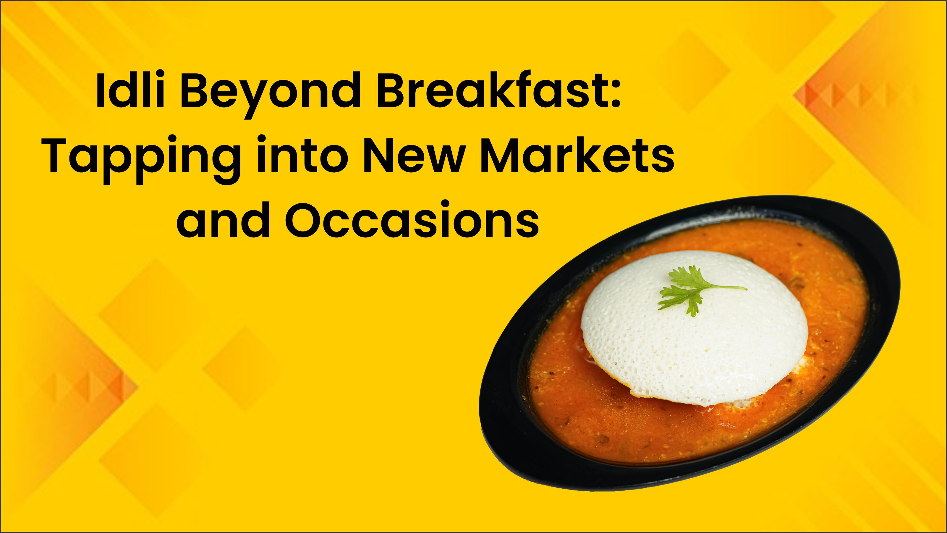  Idli Beyond Breakfast: Tapping into New Markets and Occasions